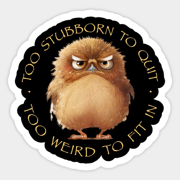 Owl Bird Too Stubborn To Quit Too Weird To Fit In Cute Adorable Funny Quote Sticker by Cubebox